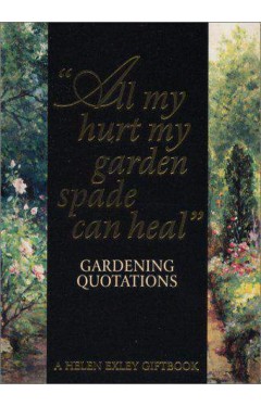 All My Hurt My Garden Spade Can Heal: Gardening Quotations (Art &amp; Leisure)