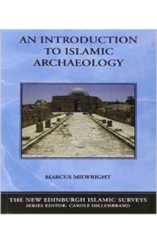 An Introduction to Islamic Archaeology (New Edinburgh Islamic Surveys) (The New Edinburgh Islamic Surveys)
