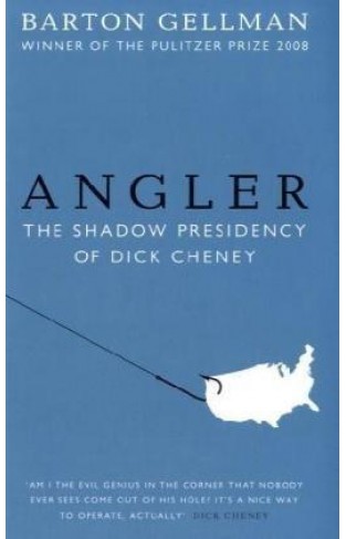 Angler: The Shadow Presidency of Dick Cheney 