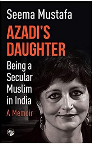 Azadi’s Daughter, A Memoir: Being a Secular Muslim in India