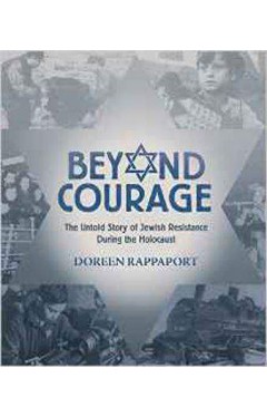 Beyond Courage The Untold Story of Jewish Resistance During the Holocaust 