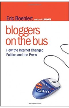 Bloggers on the Bus: How the Internet Changed Politics and the Press