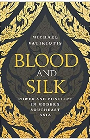 Blood and Silk: Power and Conflict in Modern Southeast Asia