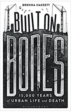 Built on Bones: 15,000 Years of Urban Life and Death