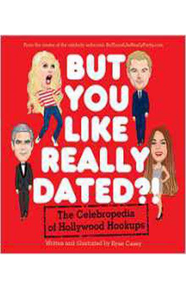 But You Like Really Dated?!: The Celebropedia of Hollywood Hookups
