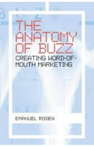The Anatomy of Buzz: How to Create Word of Mouth Marketing