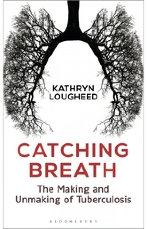 Catching Breath The Making and Unmaking of Tuberculosis