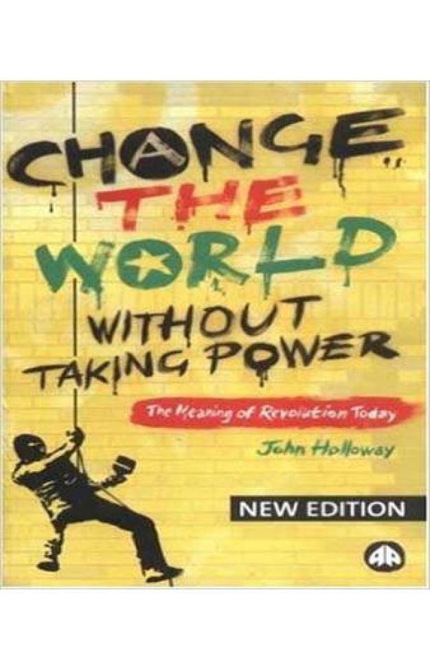 Change the World Without Taking Power: The Meaning of Revolution Today