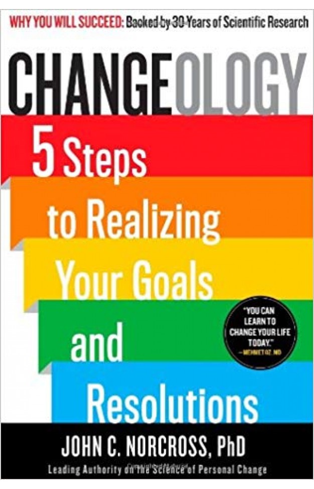 Changeology 5 Steps to Realizing Your Goals and Resolutions