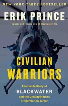 Civilian Warriors: The Inside Story of Black water and the Unsung Heroes of the War on Terror : 