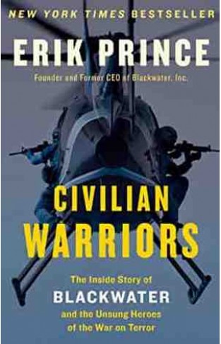 Civilian Warriors: The Inside Story of Black water and the Unsung Heroes of the War on Terror : 