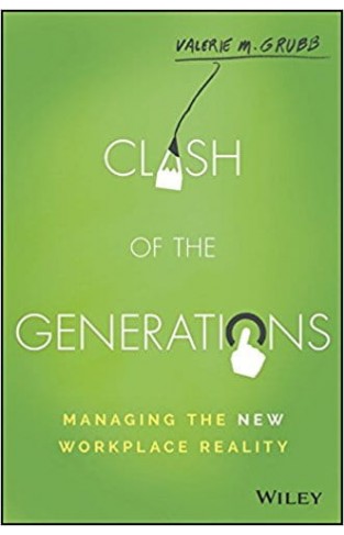 Clash of the Generations Managing the New Workplace Reality