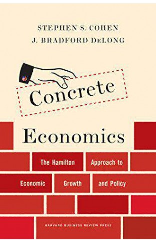Concrete Economics The Hamilton Approach to Economic Growth and Policy