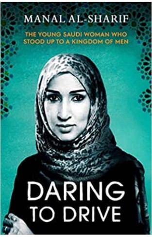 Daring to Drive: The Young Saudi Woman Who Stood up to a Kingdom of Men
