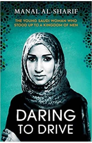 Daring to Drive: The Young Saudi Woman Who Stood up to a Kingdom of Men