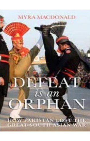 Defeat is an Orphan How Pakistan Lost the Great South Asian War