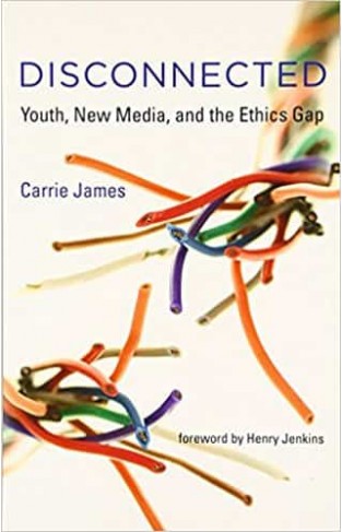 Disconnected: Youth, New Media, and the Ethics Gap 