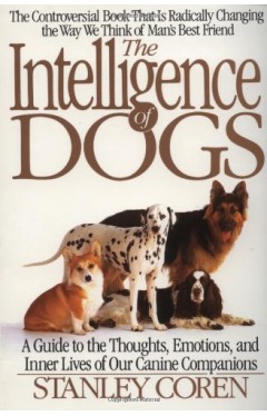 The Intelligence of Dogs - A Guide to the Thoughts, Emotions, and Inner Lives Or Our Canine Companions