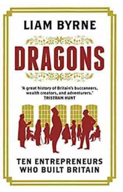 Dragons: Ten Entrepreneurs Who Built Britain
