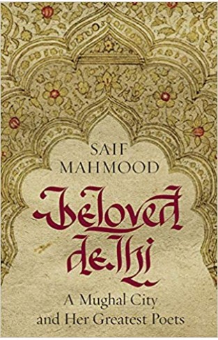 Beloved Delhi: A Mughal City and her Greatest Poets