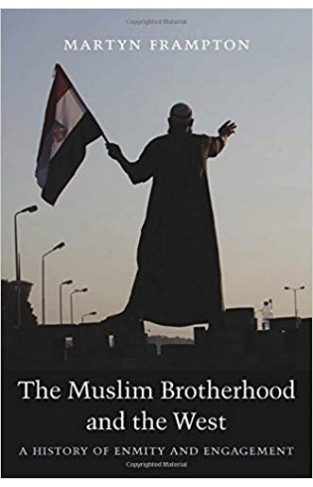 The Muslim Brotherhood and the West: A History of Enmity and Engagement