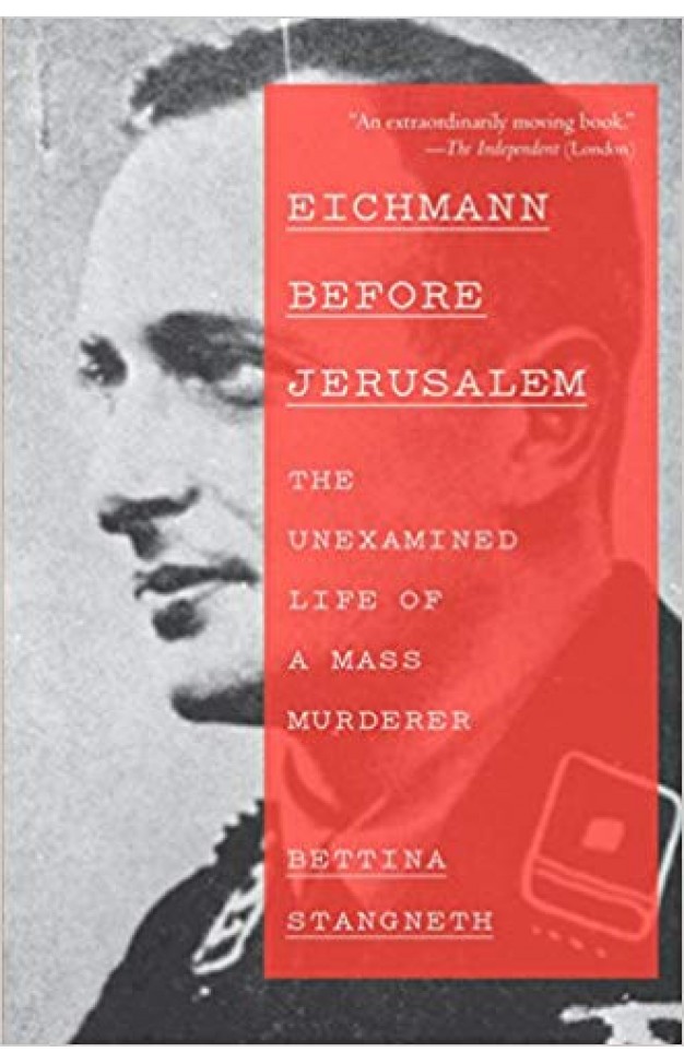 Eichmann Before Jerusalem: The Unexamined Life of a Mass Murderer