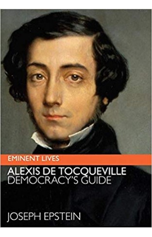 Alexis de Tocqueville: Democracy's Guide (Eminent Lives)