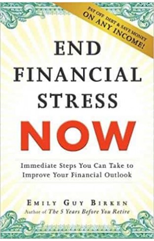 End Financial Stress Now: Immediate Steps You Can Take to Improve Your Financial Outlook