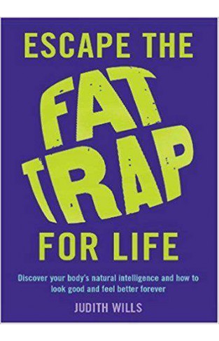 Escape the Fat Trap For Life Discover your bodys intelligence and how to look good and feel better forever