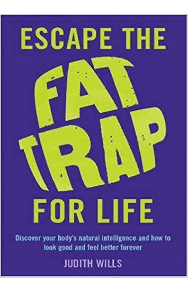 Escape the Fat Trap For Life Discover your bodys intelligence and how to look good and feel better forever
