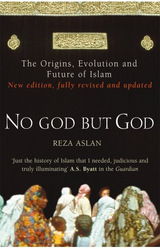 No God But God: The Origins, Evolution and Future of Islam