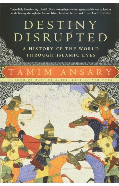 Destiny Disrupted A History Of The World Through Islamic Eyes