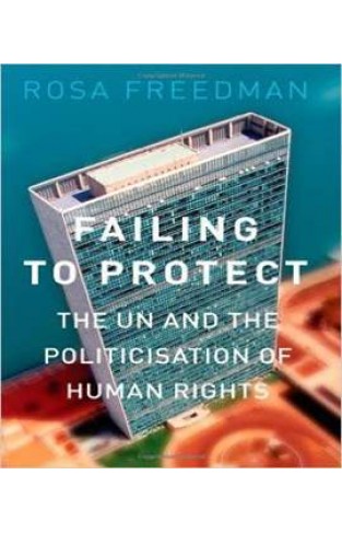 Failing to Protect: The UN and the Politicisation of Human Rights -