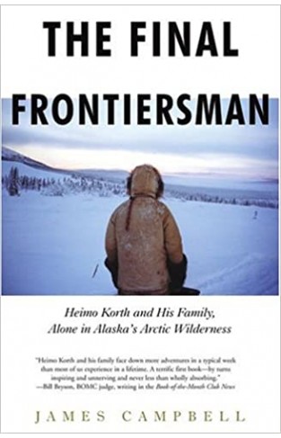 The Final Frontiersman - Heimo Korth and His Family, Alone in Alaska's Arctic Wilderness