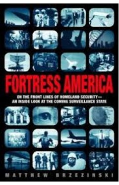 Fortress America: On the Frontlines of Homeland Security --An Inside Look at the Coming Surveillance State