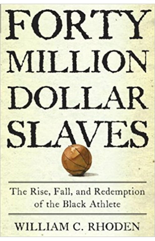 Forty Million Dollar Slaves: The Rise, Fall, and Redemption of the Black Athlete 