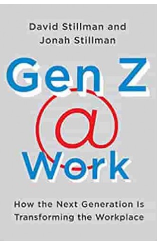 Gen Z @ Work: How the Next Generation Is Transforming the Workplace  -  Hardcover