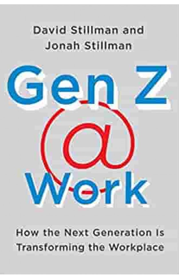 Gen Z @ Work: How the Next Generation Is Transforming the Workplace  -  Hardcover