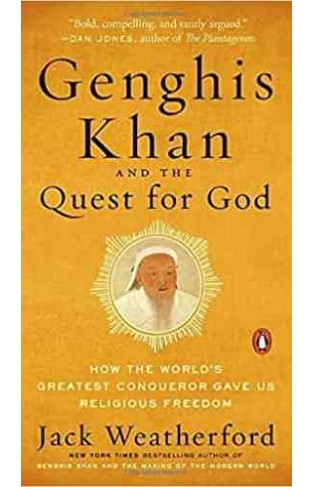 Genghis Khan and the Quest for God How the World's Greatest Conqueror Gave Us Religious Freedom