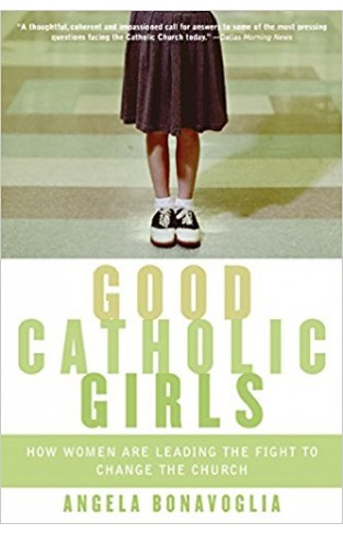 Good Catholic Girls: How Women Are Leading the Fight to Change the Church