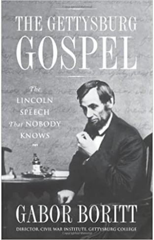 The Gettysburg Gospel - The Lincoln Speech that Nobody Knows