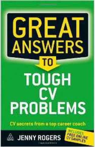 Great Answers to Tough CV Problems: CV Secrets From a Top Career Coach 
