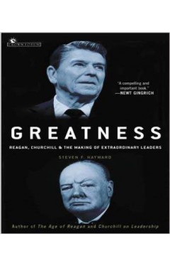 Greatness: Reagan, Churchill, and the Making of Extraordinary Leaders