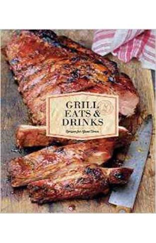 Grill Eats & Drinks: Recipes for Good Times