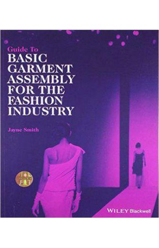 GUIDE TO BASIC GARMENT ASSEMBLY FOR THE FASHION INDUSTRY 