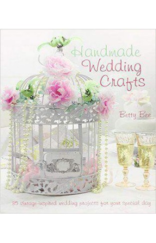 Handmade Wedding Crafts: 35 Vintage-Inspired Wedding Projects for Your Special Day