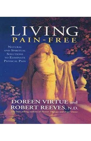 Hay House India Living Pain - Free: Natural And Spiritual Solutions To Eliminate Physical Pain Natural And Spiritual Solutions To Eliminate Physical Pain