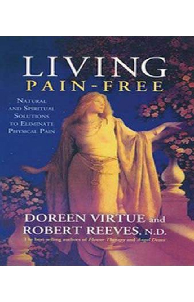 Hay House India Living Pain - Free: Natural And Spiritual Solutions To Eliminate Physical Pain Natural And Spiritual Solutions To Eliminate Physical Pain