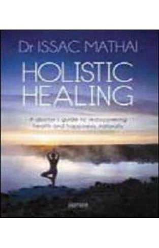Holistic Healing: A Doctor's Guide to Rediscovering Health and Happiness, Naturally