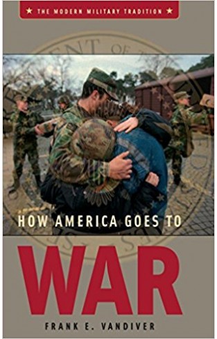 How America Goes to War (Modern Military Tradition)